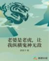 老婆是老虎，让我纵横鬼神无敌章节列表