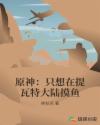 原神：只想在提瓦特大陆摸鱼章节列表