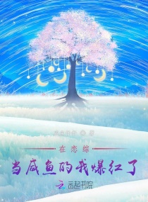 在恋综当咸鱼的我爆红了章节列表