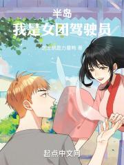 半岛：我是女团驾驶员章节列表