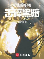 初生的东曦，击碎黑暗！章节列表