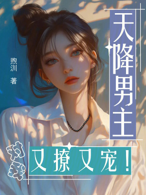 天降男主对我又撩又宠！章节列表