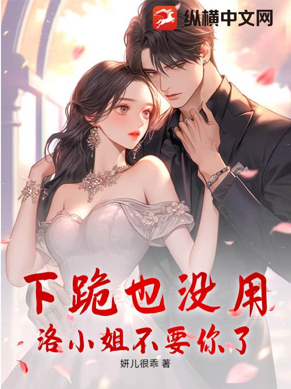 下跪也没用，洛小姐不要你了章节列表