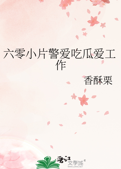六零小片警爱吃瓜爱工作章节列表