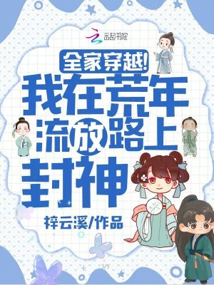 全家穿越！我在荒年流放路上封神章节列表