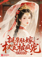 挺孕肚嫁权宦被疯宠，渣男悔断肠章节列表