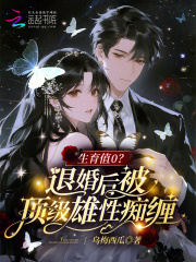 生育值0？退婚后被顶级雄性痴缠章节列表