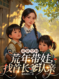 灵泉空间，荒年带娃找首长爹认亲章节列表