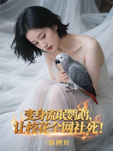 变身流氓鹦鹉，让校花全网社死！章节列表