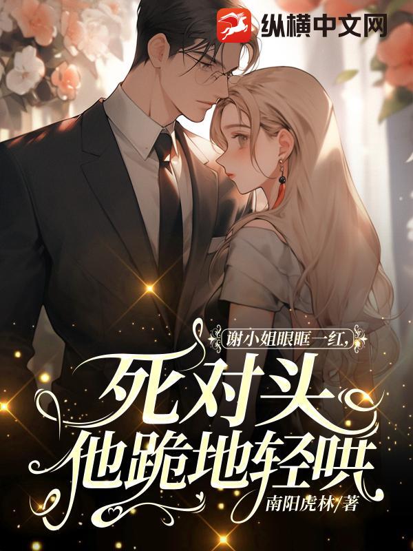 谢小姐眼眶一红，死对头他跪地轻哄章节列表
