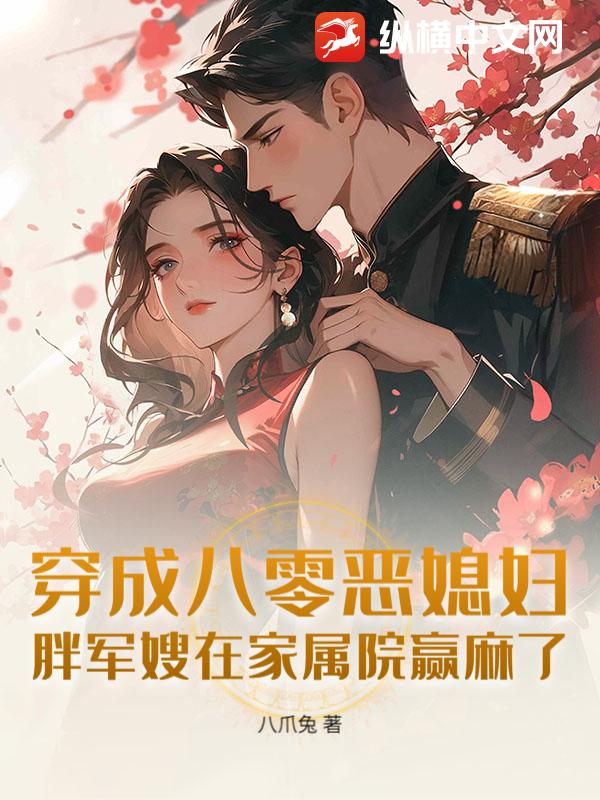 穿成八零恶媳妇：胖军嫂在家属院赢麻了章节列表