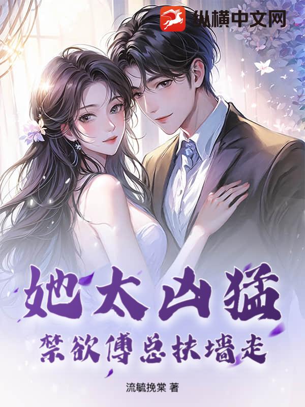 她太凶猛，禁欲傅总扶墙走章节列表