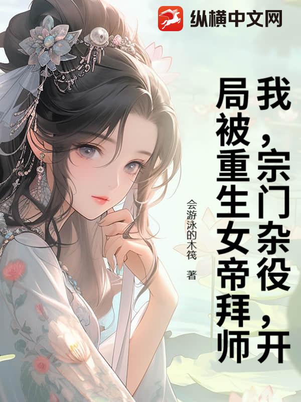 我，宗门杂役，开局被重生女帝拜师章节列表