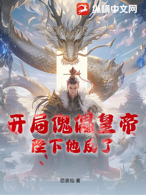 开局傀儡皇帝，陛下他反了章节列表