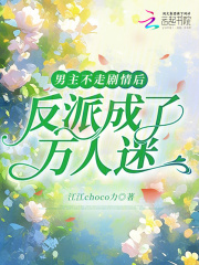 男主不走剧情后，反派成了万人迷章节列表