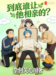 到底谁让他相亲的？章节列表