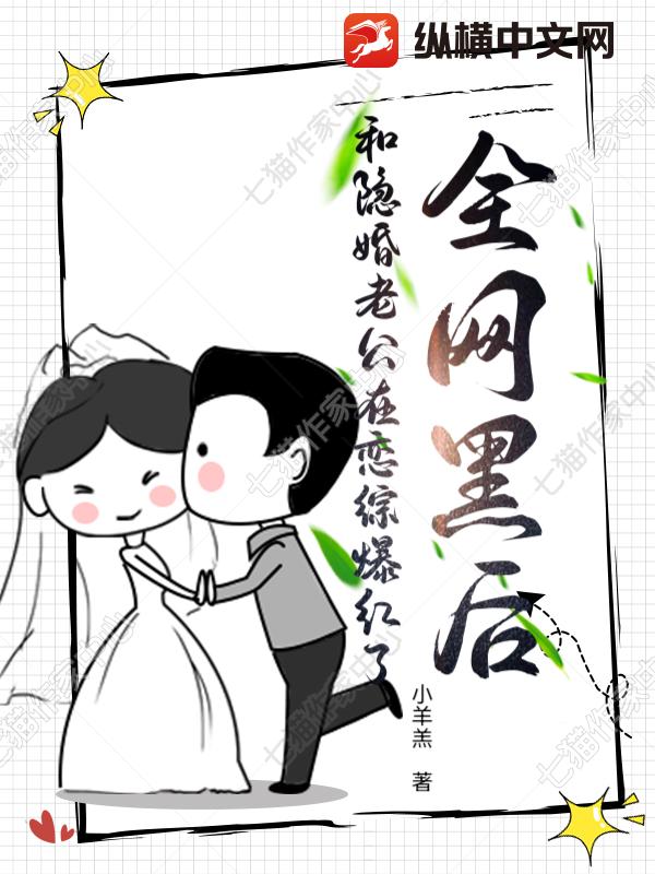 全网黑后，和隐婚老公在恋综爆红了章节列表