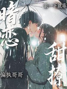 暗恋！甜撩！偏执哥哥亲一下就乖章节列表