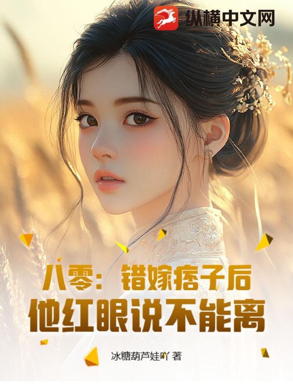 八零：错嫁痞子后，他红眼说不能离章节列表