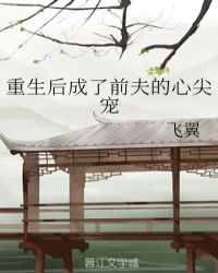重生后成了前夫的心尖宠章节列表