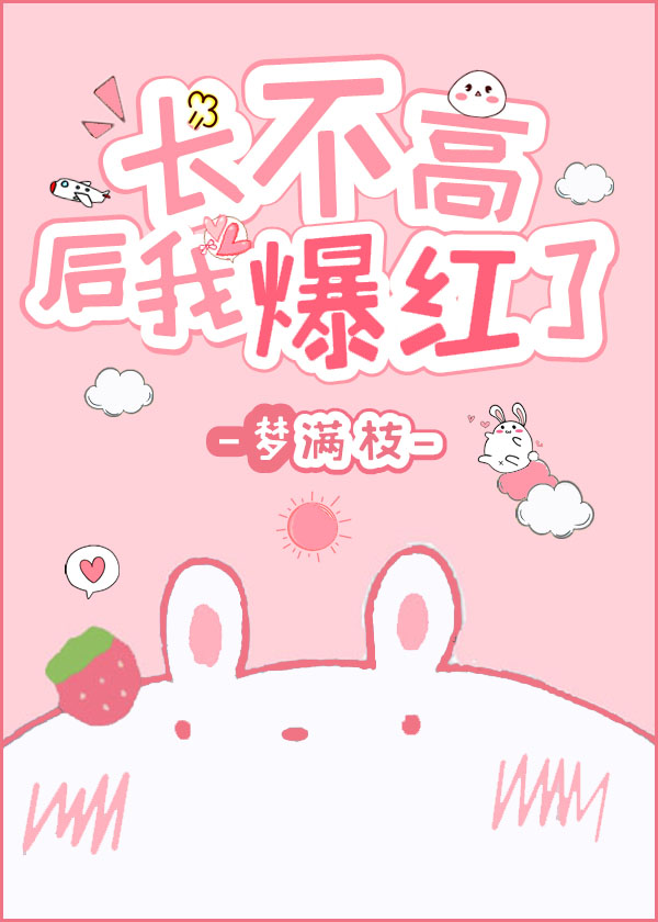 长不高后我爆红了章节列表